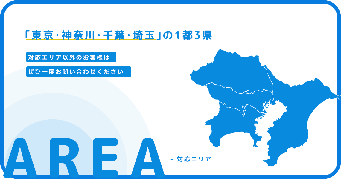 東京、神奈川、千葉、埼玉の1都3県 対応エリア以外のお客様はぜひ一度お問い合わせください