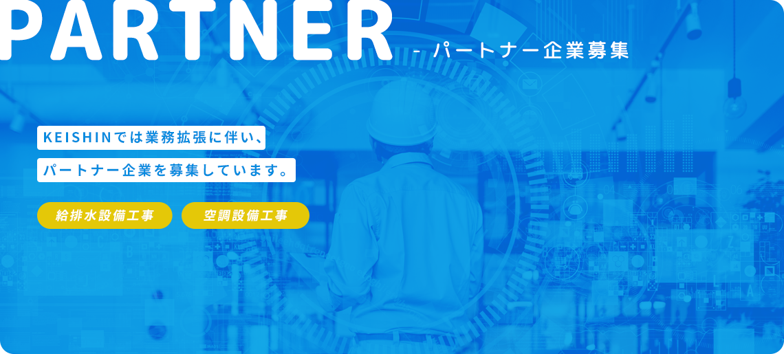 パートナー企業募集 惠神では業務拡張に伴い、パートナー企業を募集しています。 給排水設備工事/空調設備工事